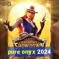 pure onyx 2024